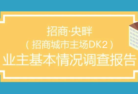 号外丨DK2业主情况调查结果发布！招商央畔8成业主具有本科以上学历！最小业主还在上初一仅有13岁！